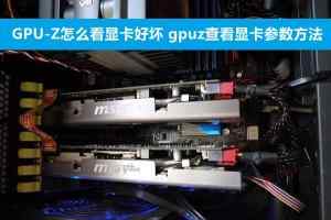 GPU-Z怎么看显卡好坏 gpuz查看显卡参数方法