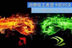 消费级王者对决：RX470/RX470D对阵GTX1060/GTX1050Ti